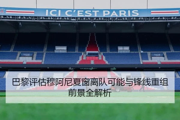 巴黎评估穆阿尼夏窗离队可能与锋线重组前景全解析